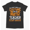 I Don't Need A Costume I'm Math Teacher Costume Halloween Unisex T-Shirt, trending gift I Don't Need A Costume I'm Math Teacher Costume Halloween Unisex T-Shirt, trending gift