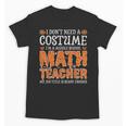 I Don’t Need a Costume Middle School Math Teacher Halloween Unisex T-Shirt, trending gift
