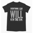 Everything I Say WILL Be On The Exam Teacher For Men Women Unisex T-Shirt, trending gift Everything I Say WILL Be On The Exam Teacher For Men Women Unisex T-Shirt, trending gift
