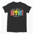 Your Future Is Bright Educator Teacher Student Unisex T-Shirt, Future Teacher Gifts, trending gift Your Future Is Bright Educator Teacher Student Unisex T-Shirt, Future Teacher Gifts, trending gift