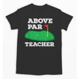 Golf Pun Above Par Teacher School Golfing Men & Women Unisex T-Shirt, trending gift Golf Pun Above Par Teacher School Golfing Men & Women Unisex T-Shirt, trending gift