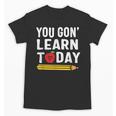 You Gon' Learn Today First Day Of School Teacher Men Women Kids Unisex T-Shirt, trending gift