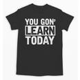 You Gon Learn Today Teacher Teaching Unisex T-Shirt, trending gift You Gon Learn Today Teacher Teaching Unisex T-Shirt, trending gift