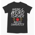Having a Weird Teacher Builds Character School Teacher Unisex T-Shirt, trending gift Having a Weird Teacher Builds Character School Teacher Unisex T-Shirt, trending gift