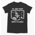I'Ll Just Wait Until It's Quiet Halloween Teacher Mom Unisex T-Shirt, Couple Gifts, trending gift I'Ll Just Wait Until It's Quiet Halloween Teacher Mom Unisex T-Shirt, Couple Gifts, trending gift
