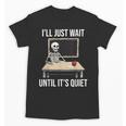 I'Ll Just Wait Until It's Quiet Skeleton Teacher Halloween Unisex T-Shirt, trending gift I'Ll Just Wait Until It's Quiet Skeleton Teacher Halloween Unisex T-Shirt, trending gift