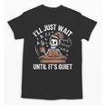 I’Ll Just Wait Until It’s Quiet Skeleton Teacher Unisex T-Shirt, trending gift I’Ll Just Wait Until It’s Quiet Skeleton Teacher Unisex T-Shirt, trending gift