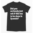 Did You Just Ask If This Has To Be Done In Spanish Teacher Unisex T-Shirt, trending gift Did You Just Ask If This Has To Be Done In Spanish Teacher Unisex T-Shirt, trending gift