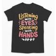 Listening With Eyes ASL Teacher Deaf People ASL Interpreter Unisex T-Shirt, trending gift Listening With Eyes ASL Teacher Deaf People ASL Interpreter Unisex T-Shirt, trending gift