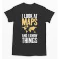 I Look At Maps And i Know Things Teacher Geographer Unisex T-Shirt, trending gift I Look At Maps And i Know Things Teacher Geographer Unisex T-Shirt, trending gift