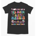The Math Ain't Mathin Show Your Work Math Teacher Crew Unisex T-Shirt, trending gift The Math Ain't Mathin Show Your Work Math Teacher Crew Unisex T-Shirt, trending gift