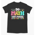 Do Math Not Magic Show Your Work Math Teacher Unisex T-Shirt, trending gift