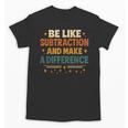Math Teacher Cute Be Like Subtraction And Make A Difference Unisex T-Shirt, trending gift Math Teacher Cute Be Like Subtraction And Make A Difference Unisex T-Shirt, trending gift