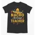Nacho Average Teacher Cinco De Mayo Teacher Fiesta Unisex T-Shirt, trending gift Nacho Average Teacher Cinco De Mayo Teacher Fiesta Unisex T-Shirt, trending gift