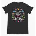 All You Need Is Love And Data Teacher Valentine's Day Unisex T-Shirt, trending gift