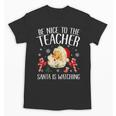 Be Nice To The Teacher Santa Is Watching School Christmas Unisex T-Shirt, trending gift