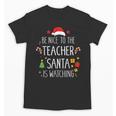 Be Nice Teacher Santa Watching Xmas School Students For Men Women Unisex T-Shirt, trending gift