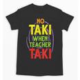 No Taki When Teacher Taki Education Classroom Teacher Unisex T-Shirt, trending gift