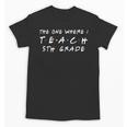 The One Where I Teach 5th Grade Teacher Shirts Unisex T-Shirt, First Grade Teacher Gifts, trending gift