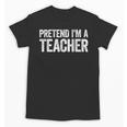 Pretend I'm A Teacher Shirt Adult Kids Men Women Costume Unisex T-Shirt, trending gift Pretend I'm A Teacher Shirt Adult Kids Men Women Costume Unisex T-Shirt, trending gift