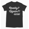 Really Again History History Teacher Saying T-Shirt Unisex T-Shirt, History Teacher Gifts, trending gift Really Again History History Teacher Saying T-Shirt Unisex T-Shirt, History Teacher Gifts, trending gift