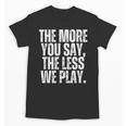 The More You Say The Less We Play Men Women PE Teacher Unisex T-Shirt, Pe Teacher Gifts, trending gift