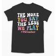 The More You Say The Less We Play PE Teacher Men Women Unisex T-Shirt, Pe Teacher Gifts, trending gift The More You Say The Less We Play PE Teacher Men Women Unisex T-Shirt, Pe Teacher Gifts, trending gift