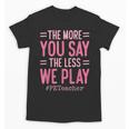 The More You Say The Less We Play PE Teacher Unisex T-Shirt, Pe Teacher Gifts, trending gift