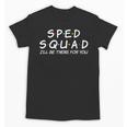 Sped Squad I'Ll Be There For You Special Education Teacher Unisex T-Shirt, trending gift Sped Squad I'Ll Be There For You Special Education Teacher Unisex T-Shirt, trending gift