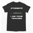 Students I Am Your Teacher T-Shirt Unisex T-Shirt, trending gift Students I Am Your Teacher T-Shirt Unisex T-Shirt, trending gift