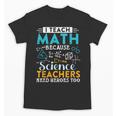 I Teach Math Because Science Teachers Need Heroes Too Unisex T-Shirt, Science Teacher Gifts, trending gift I Teach Math Because Science Teachers Need Heroes Too Unisex T-Shirt, Science Teacher Gifts, trending gift