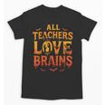 All Teachers Love Brains Shirt Halloween Teacher Unisex T-Shirt, trending gift