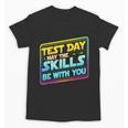 Testing Day Test Day May The Skills Be With You Teacher Unisex T-Shirt, trending gift Testing Day Test Day May The Skills Be With You Teacher Unisex T-Shirt, trending gift