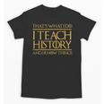 That's What I Do I Teach History And I Know Things Teacher Unisex T-Shirt, History Teacher Gifts, trending gift That's What I Do I Teach History And I Know Things Teacher Unisex T-Shirt, History Teacher Gifts, trending gift