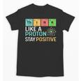 Think Like A Proton Stay Positive Science Teacher Unisex T-Shirt, Science Teacher Gifts, trending gift Think Like A Proton Stay Positive Science Teacher Unisex T-Shirt, Science Teacher Gifts, trending gift