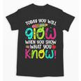 Today You Will Glow When You Show What You Know Teachers Day Unisex T-Shirt, trending gift Today You Will Glow When You Show What You Know Teachers Day Unisex T-Shirt, trending gift