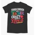 Tough Enough To Be A Teacher Crazy Enough To Love It Unisex T-Shirt, trending gift Tough Enough To Be A Teacher Crazy Enough To Love It Unisex T-Shirt, trending gift