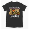 Unapologetic Dope Teacher African American Melanin Unisex T-Shirt, trending gift Unapologetic Dope Teacher African American Melanin Unisex T-Shirt, trending gift