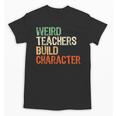 Weird Teachers Build Character Teacher Appreciation Week Day Unisex T-Shirt, trending gift