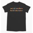 Weird Teachers Build Character Teacher Back To School Unisex T-Shirt, trending gift