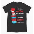 I Will Drink Coffee Here Or There Teacher Teaching Unisex T-Shirt, trending gift I Will Drink Coffee Here Or There Teacher Teaching Unisex T-Shirt, trending gift