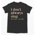 Women I Don't Always Sing Oh Wait Yes I Do Music Teacher Unisex T-Shirt, trending gift