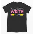 Y'All Gonna Write Today Writing Teacher English Teacher Joke Unisex T-Shirt, Writing Teacher Gifts, English Teacher Gifts, trending gift
