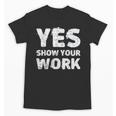 Yes Show Your Work Gteat Testing Math Teacher T-Shirt Unisex T-Shirt, trending gift