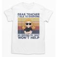 Dear Teacher I Talk To Everyone So Moving My Seat Won’t Help Unisex T-Shirt, trending gift