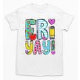 Happy Fri-Yay Friday Lovers Fun Teacher Life FriYay Weekend Unisex T-Shirt, trending gift