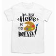 I'm Just Here To Get Messy Art Teacher Artist Painting Unisex T-Shirt, trending gift