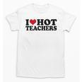 I Love Hot Teachers Men Women Unisex T-Shirt, trending gift