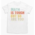 Math Teacher Quote Math Is Tough But So Are You Unisex T-Shirt, trending gift Math Teacher Quote Math Is Tough But So Are You Unisex T-Shirt, trending gift