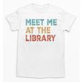 Meet Me At The Library For Teachers And School Librarians Unisex T-Shirt, trending gift Meet Me At The Library For Teachers And School Librarians Unisex T-Shirt, trending gift